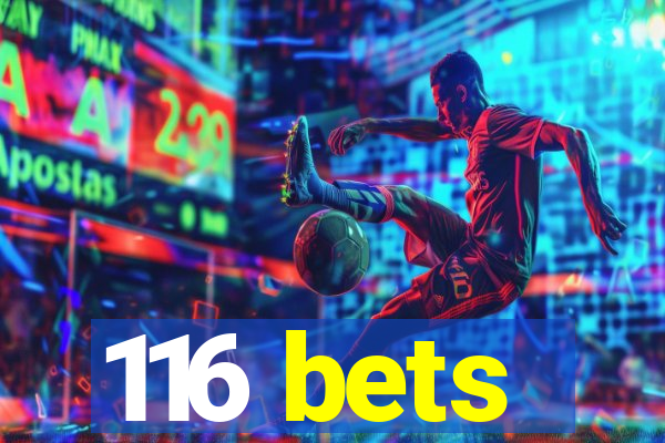 116 bets